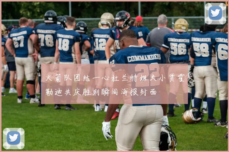 火箭队团结一心杜兰特姐夫小贾霍勒迪共庆胜利瞬间海报封面